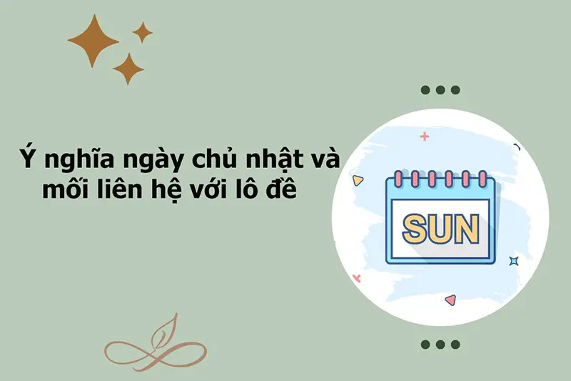 Ý nghĩa ngày chủ nhật và mối liên hệ với lô đề